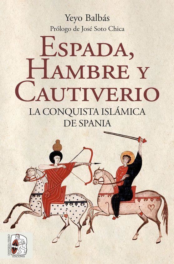 ESPADA, HAMBRE Y CAUTIVERIO: LA CONQUISTA ISLAMICA DE SPANIA [RUSTICA] | BALBÁS POLANCO, YEYO | Akira Comics  - libreria donde comprar comics, juegos y libros online